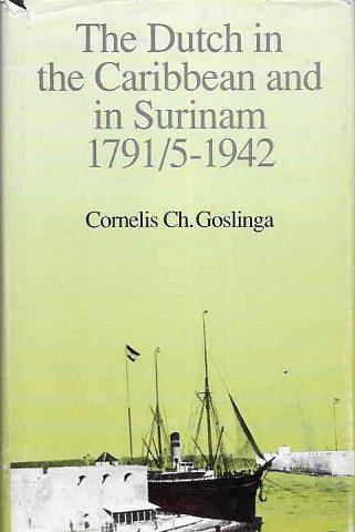 Goslinga, Cornelis CH. - The Dutch in the Caribbean and in Surinam 1791/5-1942. [The Dutch in the Caribbean. volum 3]
